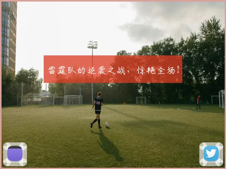 雷霆队的逆袭之战，惊艳全场！