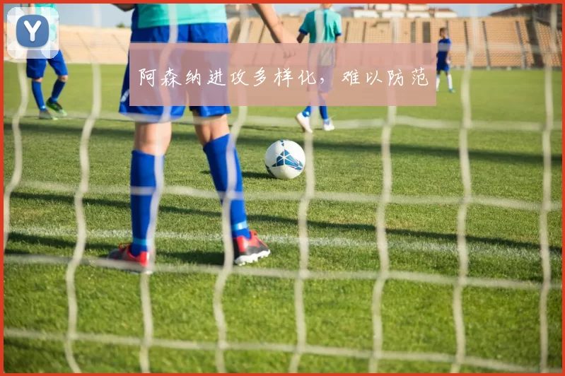 阿森纳进攻多样化，难以防范